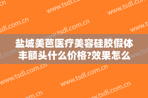 盐城美芭医疗美容硅胶假体丰额头什么价格?效果怎么样?