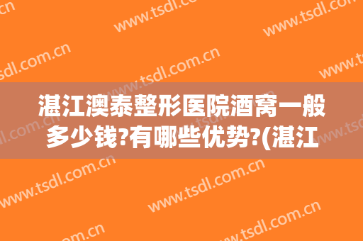 湛江澳泰整形医院酒窝一般多少钱?有哪些优势?(湛江澳泰整形美容医院)