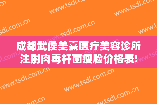 成都武侯美熹医疗美容诊所注射肉毒杆菌瘦脸价格表!需要多久恢复?