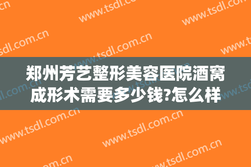 郑州芳艺整形美容医院酒窝成形术需要多少钱?怎么样?(郑州芳艺美容整形医院电话)