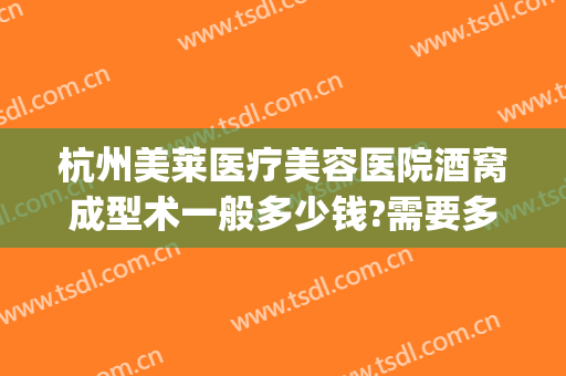 杭州美莱医疗美容医院酒窝成型术一般多少钱?需要多久恢复?(怎样做酒窝手术多少钱)