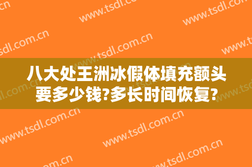 八大处王洲冰假体填充额头要多少钱?多长时间恢复?