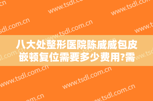 八大处整形医院陈威威包皮嵌顿复位需要多少费用?需要多久恢复?