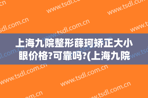 上海九院整形薛珂矫正大小眼价格?可靠吗?(上海九院薛珂双眼皮案例)