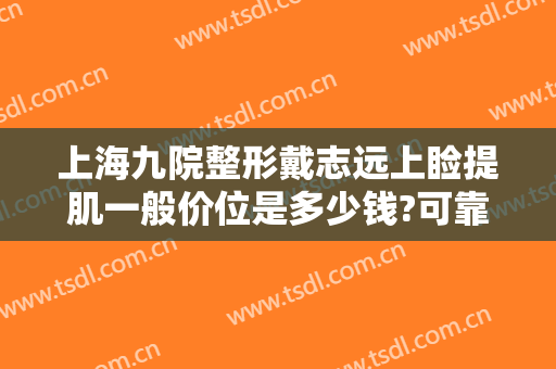 上海九院整形戴志远上睑提肌一般价位是多少钱?可靠吗?