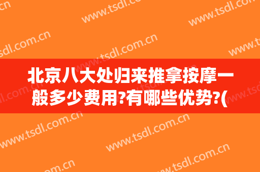 北京八大处归来推拿按摩一般多少费用?有哪些优势?(北京有哪些专业按摩的地方)
