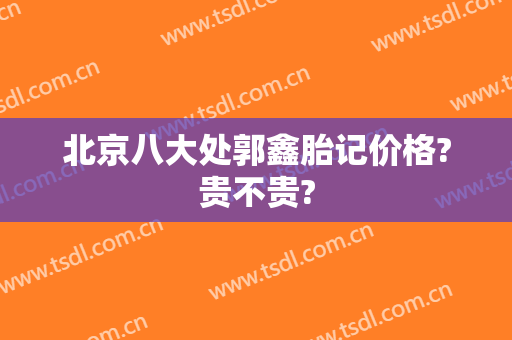 北京八大处郭鑫胎记价格?贵不贵?