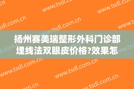 扬州赛美瑞整形外科门诊部埋线法双眼皮价格?效果怎么样?(扬州哪家医院割双眼皮技术好)