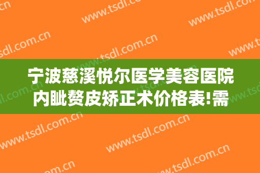 宁波慈溪悦尔医学美容医院内眦赘皮矫正术价格表!需要多久恢复?(慈溪悦尔整形医院)