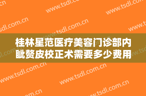 桂林星范医疗美容门诊部内眦赘皮校正术需要多少费用?多长时间恢复?