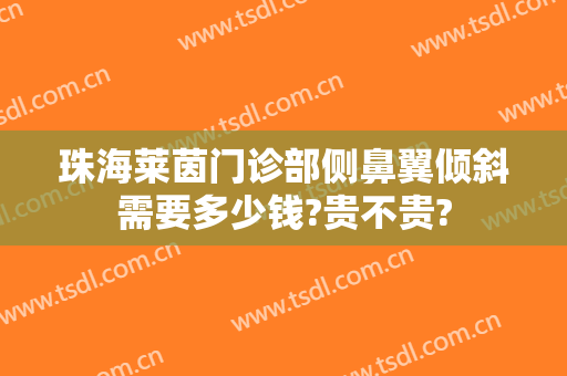 珠海莱茵门诊部侧鼻翼倾斜需要多少钱?贵不贵?