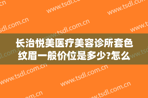 长治悦美医疗美容诊所套色纹眉一般价位是多少?怎么样?(长治悦美整形怎么样)