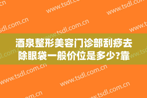 酒泉整形美容门诊部刮痧去除眼袋一般价位是多少?靠谱吗?(刮痧祛眼袋)