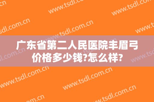 广东省第二人民医院丰眉弓价格多少钱?怎么样?