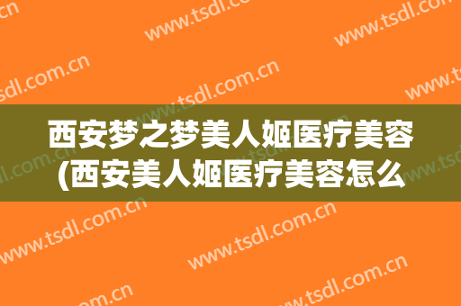 西安梦之梦美人姬医疗美容(西安美人姬医疗美容怎么样)
