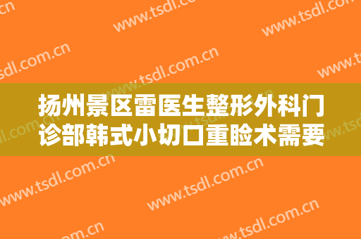 扬州景区雷医生整形外科门诊部韩式小切口重睑术需要多少费用?贵不贵?