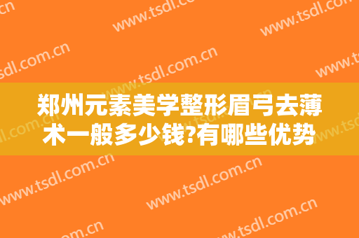 郑州元素美学整形眉弓去薄术一般多少钱?有哪些优势?