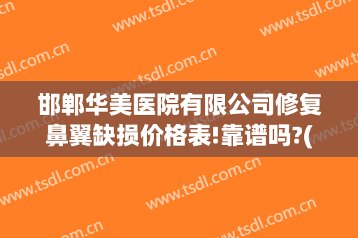 邯郸华美医院有限公司修复鼻翼缺损价格表!靠谱吗?(邯郸华美整形医院图片)