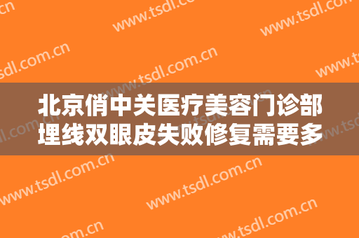 北京俏中关医疗美容门诊部埋线双眼皮失败修复需要多少费用?效果怎么样?