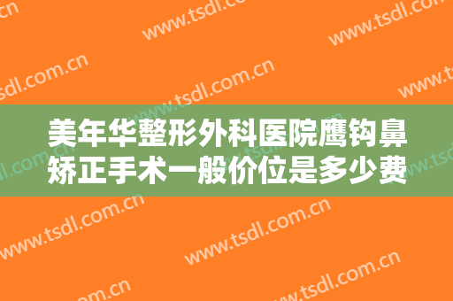 美年华整形外科医院鹰钩鼻矫正手术一般价位是多少费用?需要多久恢复?