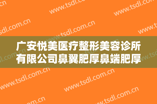 广安悦美医疗整形美容诊所有限公司鼻翼肥厚鼻端肥厚切除术一般价位是多少费用?靠谱吗?