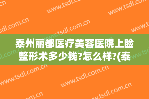 泰州丽都医疗美容医院上睑整形术多少钱?怎么样?(泰州丽都整形美容医院电话)