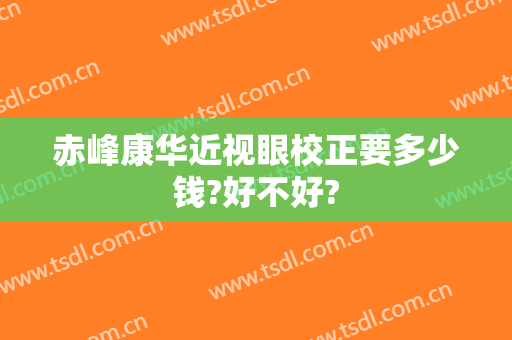 赤峰康华近视眼校正要多少钱?好不好?