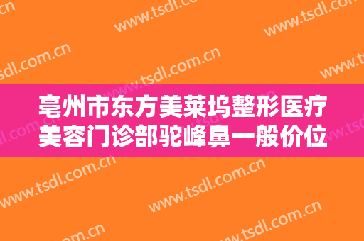 亳州市东方美莱坞整形医疗美容门诊部驼峰鼻一般价位是多少钱?多长时间恢复?