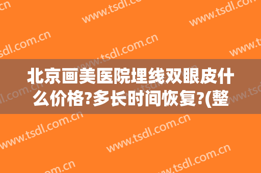北京画美医院埋线双眼皮什么价格?多长时间恢复?(整形医院埋线双眼皮多少钱)