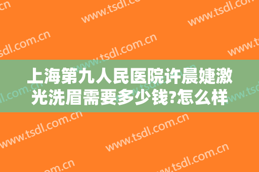 上海第九人民医院许晨婕激光洗眉需要多少钱?怎么样?