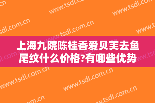 上海九院陈桂香爱贝芙去鱼尾纹什么价格?有哪些优势?