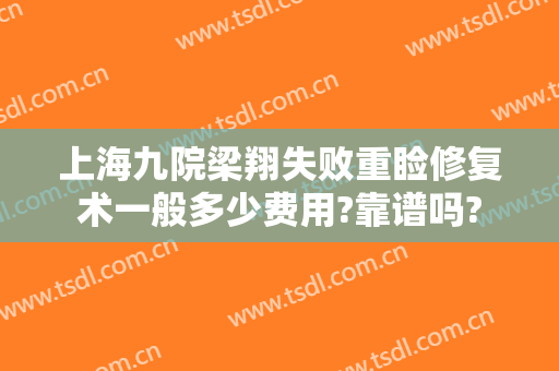上海九院梁翔失败重睑修复术一般多少费用?靠谱吗?