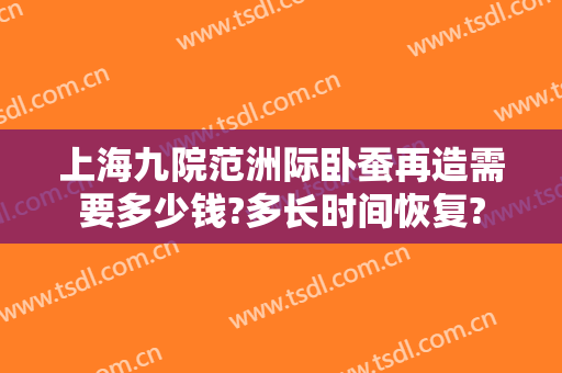 上海九院范洲际卧蚕再造需要多少钱?多长时间恢复?