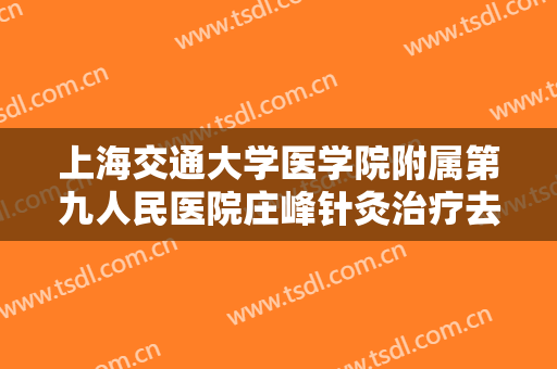 上海交通大学医学院附属第九人民医院庄峰针灸治疗去除眼袋大楷需要多少费用?怎么样?