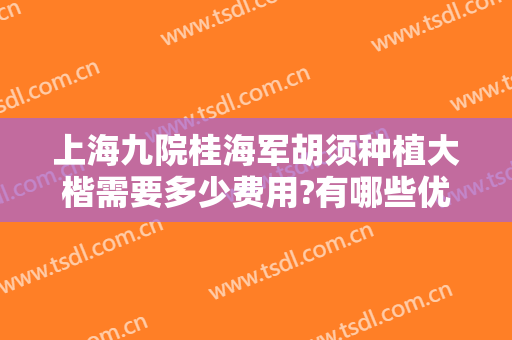 上海九院桂海军胡须种植大楷需要多少费用?有哪些优势?