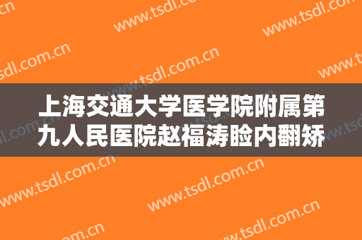 上海交通大学医学院附属第九人民医院赵福涛睑内翻矫正术需要多少费用?多长时间恢复?