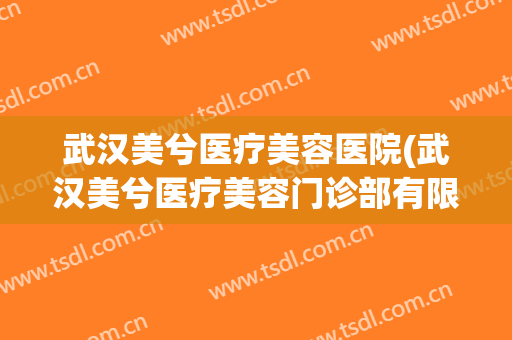 武汉美兮医疗美容医院(武汉美兮医疗美容门诊部有限公司)