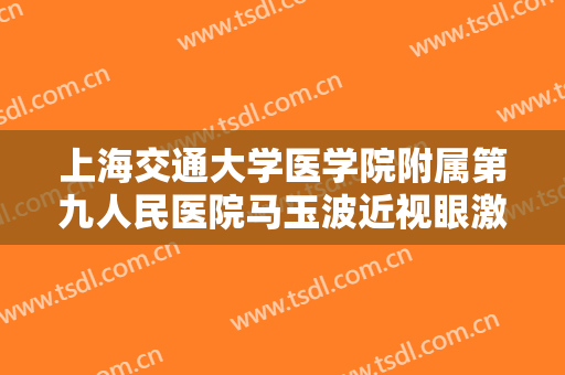 上海交通大学医学院附属第九人民医院马玉波近视眼激光手术大楷需要多少钱?怎么样?