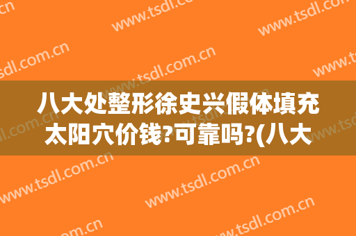 八大处整形徐史兴假体填充太阳穴价钱?可靠吗?(八大处整形杨欣)