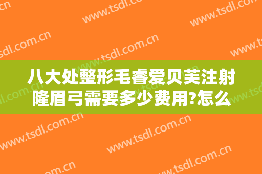 八大处整形毛睿爱贝芙注射隆眉弓需要多少费用?怎么样?