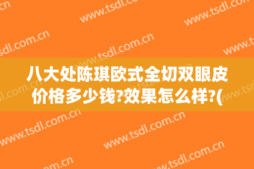 八大处陈琪欧式全切双眼皮价格多少钱?效果怎么样?(八大处整形双眼皮医生)