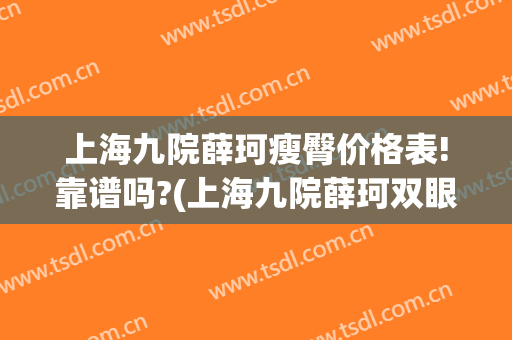 上海九院薛珂瘦臀价格表!靠谱吗?(上海九院薛珂双眼皮案例)