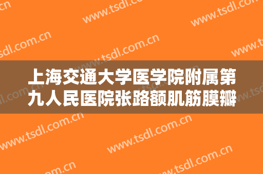 上海交通大学医学院附属第九人民医院张路额肌筋膜瓣悬吊术矫正需要多少钱?需要多久恢复?