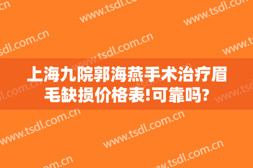 上海九院郭海燕手术治疗眉毛缺损价格表!可靠吗?