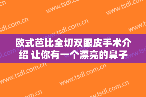 欧式芭比全切双眼皮手术介绍 让你有一个漂亮的鼻子