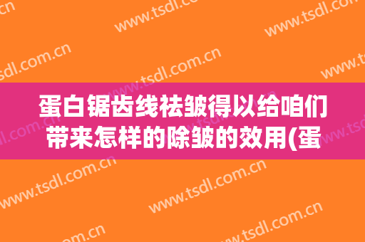 蛋白锯齿线祛皱得以给咱们带来怎样的除皱的效用(蛋白线除皱能维持多久)