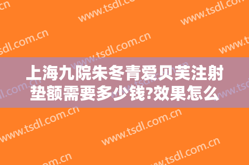 上海九院朱冬青爱贝芙注射垫额需要多少钱?效果怎么样?