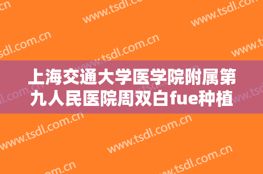 上海交通大学医学院附属第九人民医院周双白fue种植眉毛需要多少费用?怎么样?