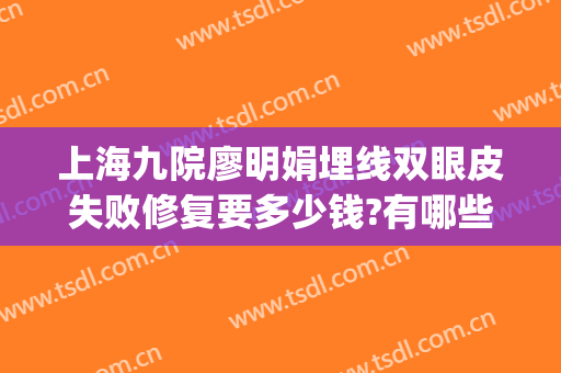 上海九院廖明娟埋线双眼皮失败修复要多少钱?有哪些优势?(埋线双眼皮10mm一年恢复图)