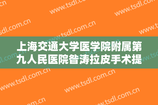 上海交通大学医学院附属第九人民医院昝涛拉皮手术提升什么价格?好不好?